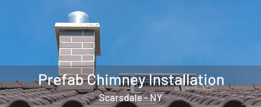  Prefab Chimney Installation Scarsdale - NY
