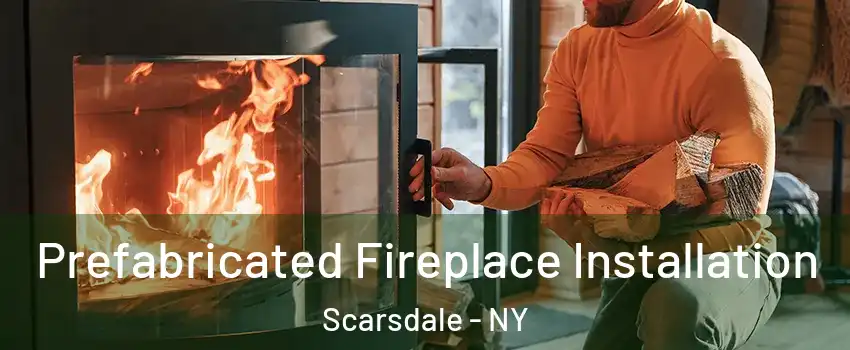  Prefabricated Fireplace Installation Scarsdale - NY